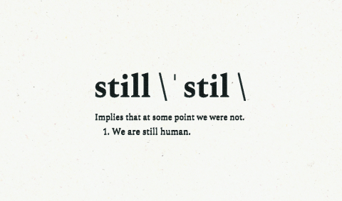 Black text on white background reads: Still. Implies that at some point we were not. 1. We are still human.